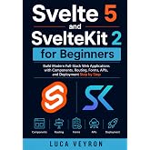 Svelte 5 and SvelteKit 2 for Beginners: Build Modern Full-Stack Web Applications with Components, Routing, Forms, APIs, and Deployment Step by Step