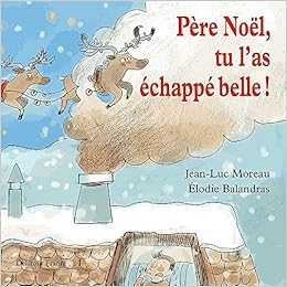 Pere Noel Tu L As Echappe Belle Moreau Jean Luc Balandras Elodie Amazon Com Books