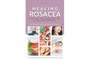 Healing Rosacea With Anti-inflammatory Diet And Healthy Lifestyle: My Proven Methods For Healthy Skin Without Using Medicatio