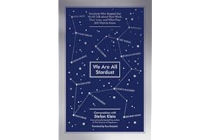 We Are All Stardust: Scientists Who Shaped Our World Talk about Their Work, Their Lives, and What They Still Want to Know