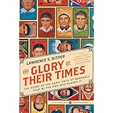 The Glory of Their Times: The Story of the Early Days of Baseball Told by the Men Who Played It (Harper Perennial Modern Clas