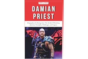 DAMIAN PRIEST: Biography of a Rising Star: The Archer's Wrestling Journey, Triumphs, Challenges, and Legacy