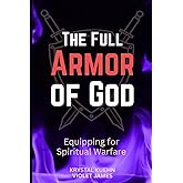 The Full Armor of God: Equipping for Spiritual Warfare in the Battles Every Believer Must Face (Armor of God Spiritual Warfare Series)