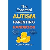 The Essential Autism Parenting Handbook: Thrive Amidst Spectrum Disorders, Manage Sensory Challenges, Foster Effective Communication, & Learn the Best Treatments for your Child