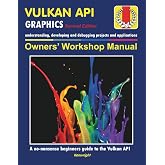 Vulkan API - Owners' Workshop Manual - Computer Programming (Beginners Onwards): Everything You Need To Get Started With The Vulkan API