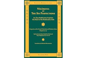 Nagarjuna on the Six Perfections: An Arya Bodhisattva Explains the Heart of the Bodhisattva Path; Exegesis on the Great Perfection of Wisdom Sutra, Chapters 17-30 (Kalavinka Buddhist Classics)