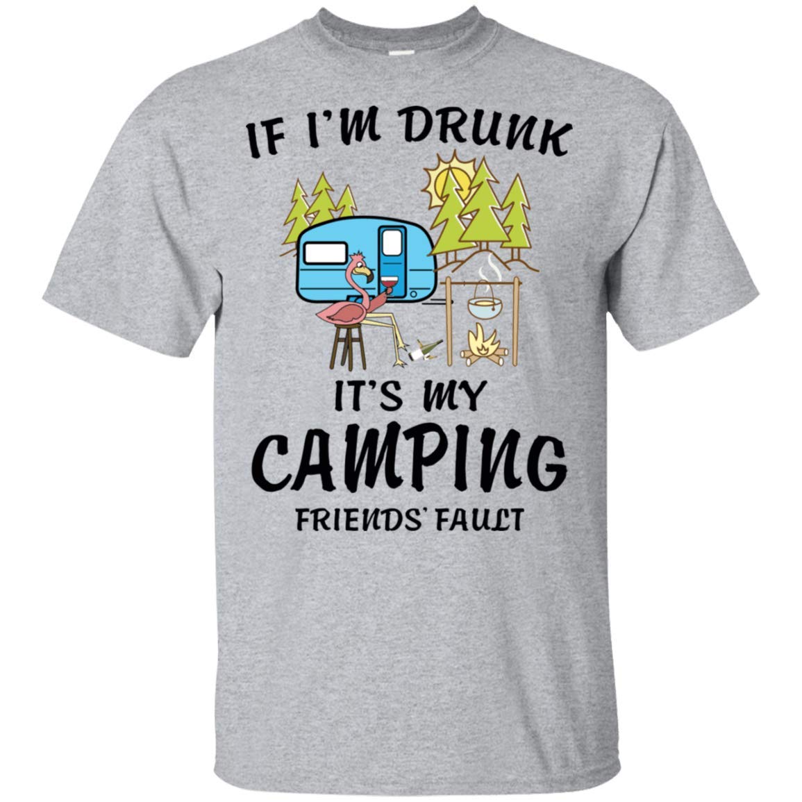 If I M Drunk It S My Camping Friends Fault Fun Flamingo Got Drunk Saying Quote Campfire Be