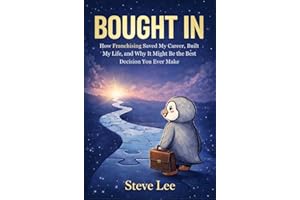 BOUGHT IN: How Franchising Saved My Career, Built My Life, and Why It Might be the Best Decision You Ever Make