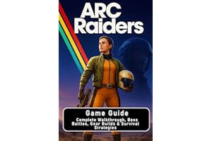 ARC Raiders: Game Guide: Complete Walkthrough, Boss Battles, Gear Builds & Survival Strategies