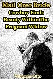 Mail Order Bride: Cowboy Finds Beauty Within The Pregnant Widow (A Clean Western Christian Historica by 