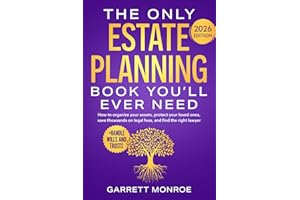 The Only Estate Planning Book You’ll Ever Need: How to Organize Your Assets, Protect Your Loved Ones, Save Thousands On Legal Fees & Find The Right Lawyer (+ Handle Wills and Trusts)