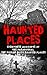 Haunted Places: Eyewitness Accounts Of The Paranormal: The Worlds Most Haunted Places (Haunted Places, Scary Ghost Stories, Haunted Asylums, True Paranormal, ... True Horror Stories, Haunted Houses Book 1)