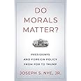 Do Morals Matter?: Presidents and Foreign Policy from FDR to Trump
