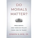 Do Morals Matter?: Presidents and Foreign Policy from FDR to Trump