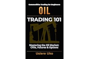 Oil Trading 101: Mastering the Oil Market, CFDs, Futures and Options (Commodities Trading for Beginners Book 3)
