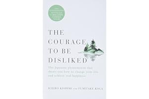 The Courage to Be Disliked: The Japanese Phenomenon That Shows You How to Change Your Life and Achieve Real Happiness