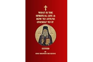What Is the Spiritual Life and How to Attune Oneself to It: Letters of Saint Theophan the Recluse (Orthodox Christian Publica