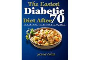 The Easiest Diabetic Diet After 70: A Simple, Safe and Delicious Guide to Eating Well for Seniors with Type 2 Diabetes