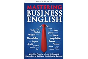 Mastering Business English - Unlocking Powerful Idioms, Sayings, and Expressions to Build Your Vocabulary for Success!