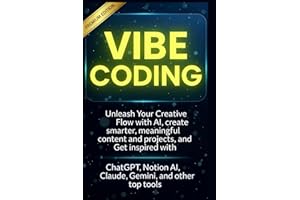 VIBE CODING: Unleash Your Creative Flow with AI, create smarter, meaningful content and projects, and get inspired with ChatGPT, Notion AI, Claude, Gemini, and other top tools