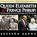 Queen Elizabeth and Prince Philip: Six Decades of Love, Marriage and Monarchy (Royal Couples Book 1)