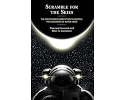 Scramble for the Skies: The Great Power Competition to Control the Resources of Outer Space