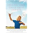 Freeing Your Child from Anxiety, Revised and Updated Edition: Practical Strategies to Overcome Fears, Worries, and Phobias and Be Prepared for Life--from Toddlers to Teens