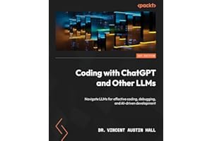 Coding with ChatGPT and Other LLMs: Navigate LLMs for effective coding, debugging, and AI-driven development