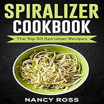 Spiralizer Cookbook: The Top 53 Spiralizer Recipes Spiralizer Cookbook: The Top 53 Spiralizer Recipes