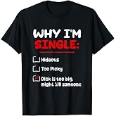 Why Im Single Hideous Too Picky-Dick is Too Big Kill Someone T-Shirt
