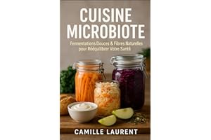 Cuisine Microbiote : 60 Recettes Santé aux Fermentations Douces et Fibres Naturelles pour Rééquilibrer Votre Digestion et Éne