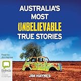 Australia's Most Unbelievable True Stories by Jim Haynes, Bolinda Publishing Pty Ltd
