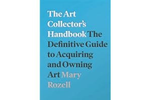 The Art Collector's Handbook: The Definitive Guide to Acquiring and Owning Art