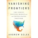 Vanishing Frontiers: The Forces Driving Mexico and the United States Together