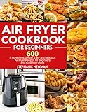 Air Fryer Cookbook for Beginners: 600 5 Ingredients Simple, Easy and Delicious Air Fryer Recipes for by Stephanie Newman