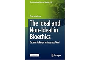 The Ideal and Non-Ideal in Bioethics: Decision Making in an Imperfect World (Volume 115)