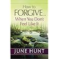 How to Forgive...When You Don't Feel Like It