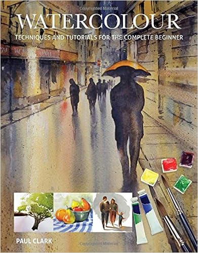 Watercolour: Techniques and Tutorials for the Complete Beginner Watercolour: Techniques and Tutorials for the Complete Beginner