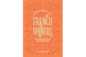 Twenty-four Little French Dinners and How to Cook and Serve Them: Illustrated and Annotated Edition