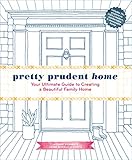 Pretty Prudent Home: Your Ultimate Guide to Creating a Beautiful Family Home by 