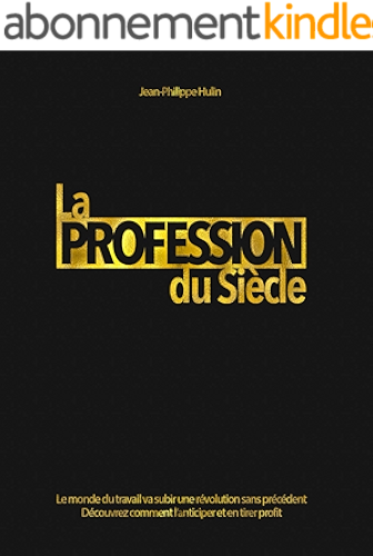 Download La Profession du Siècle: Le monde du travail va subir une révolution sans précédent. Voici comment l'anticiper et en tirer profit. PDF