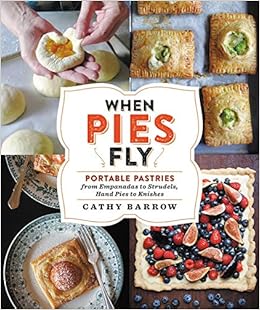 When Pies Fly: Portable Pastries from Empanadas to Strudels, Hand Pies to Knishes, by Cathy Barrow When Pies Fly: Portable Pastries from Empanadas to Strudels, Hand Pies to Knishes, by Cathy Barrow