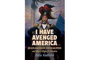 I Have Avenged America: Jean-Jacques Dessalines and Haiti’s Fight for Freedom