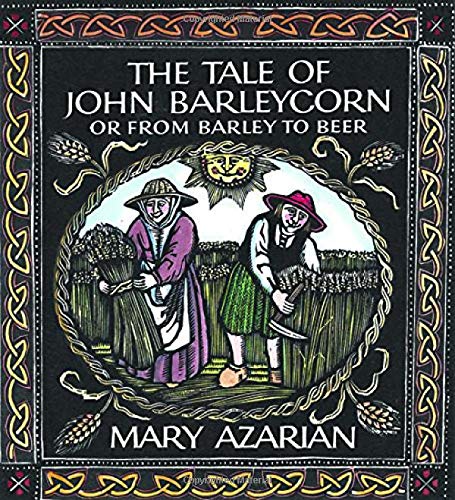 The Tale of John Barleycorn: Or from Barley to Beer by Mary Azarian