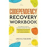 Codependency Recovery Workbook: The Complete Guide to Recognize & Break Free from Codependent Relationships, Stop People Pleasing and Set Strong ... and Recover from Unhealthy Relationships)