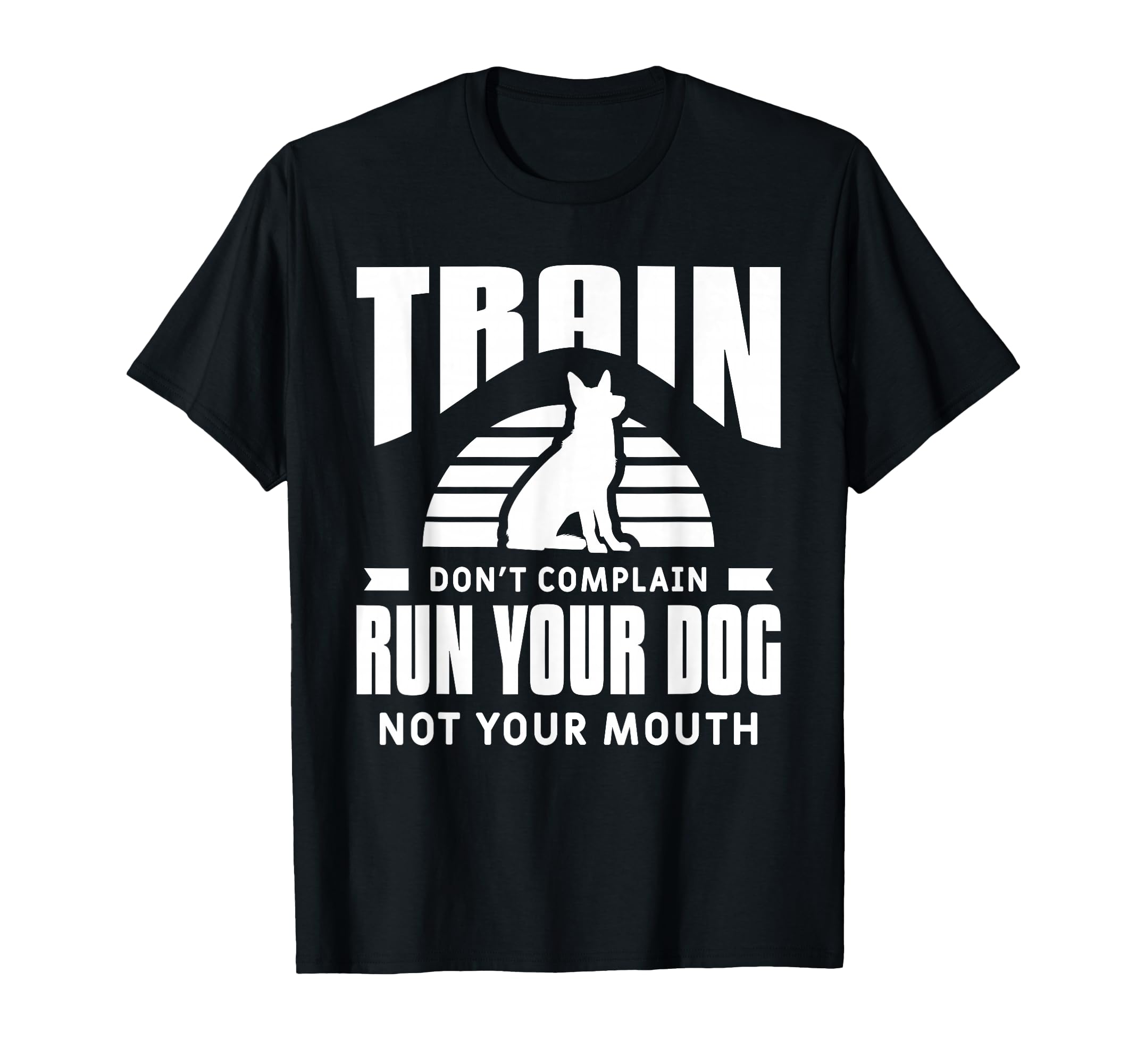 Train Don't Complain Run Your Dog Not Your Mouth T-Shirt