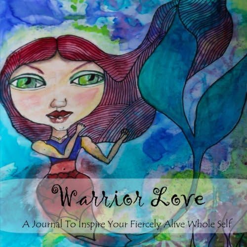 Warrior Love: A journal to inspire your fiercely alive whole self