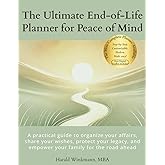 The Ultimate End-of-Life Planner for Peace of Mind: A practical guide to organize your affairs, share your wishes, protect your legacy, and empower your family for the road ahead