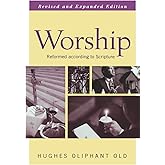 Worship, Revised and Expanded Edition: Reformed according to Scripture