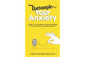Untangle Your Anxiety: A Guide To Overcoming An Anxiety Disorder By Two People Who Have Been Through It